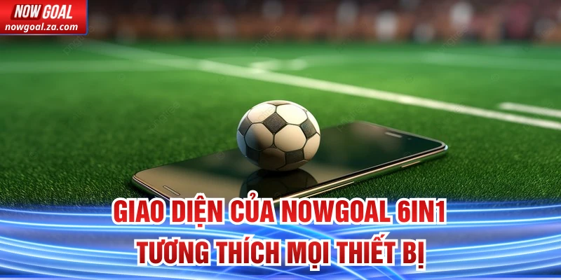 Giao diện của Nowgoal 6in1 tương thích mọi thiết bị