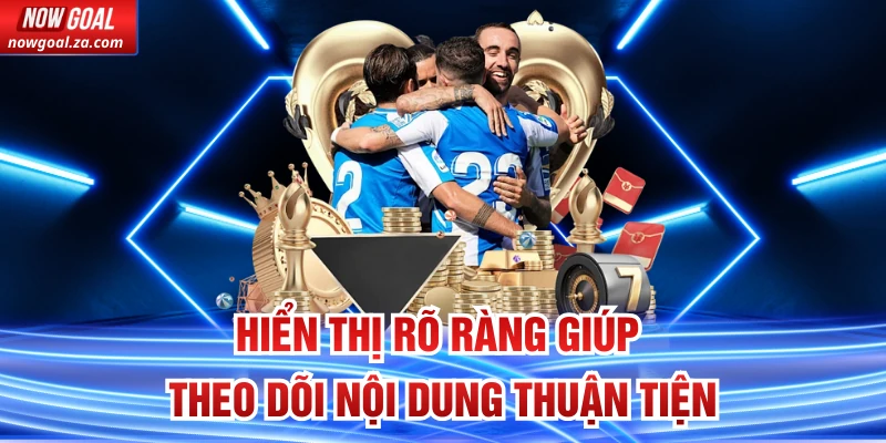 Hiển thị rõ ràng giúp theo dõi nội dung thuận tiện