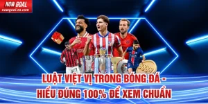 Luật Việt Vị Trong Bóng Đá - Hiểu Đúng 100% Để Xem Chuẩn