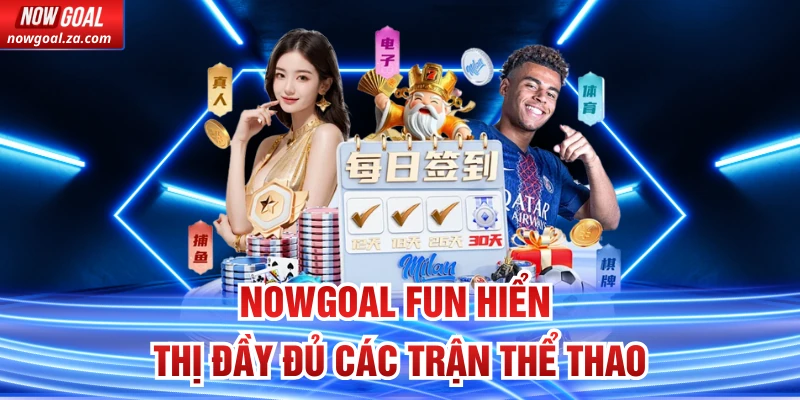 Nowgoal Fun hiển thị đầy đủ các trận thể thao 