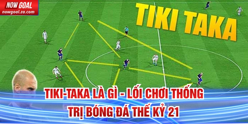 Tiki-taka Là Gì - Lối Chơi Thống Trị Bóng Đá Thế Kỷ 21